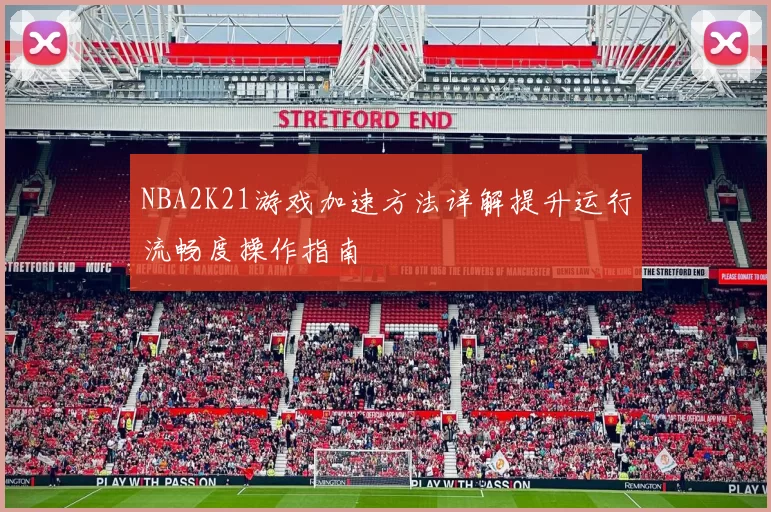 NBA2K21游戏加速方法详解提升运行流畅度操作指南
