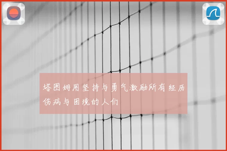 塔图姆用坚持与勇气激励所有经历伤病与困境的人们
