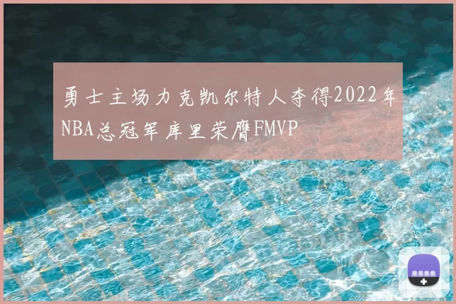 勇士主场力克凯尔特人夺得2022年NBA总冠军库里荣膺FMVP