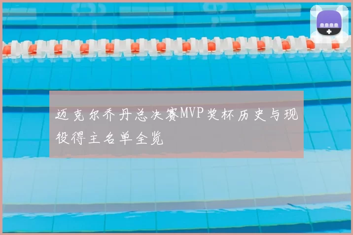 迈克尔乔丹总决赛MVP奖杯历史与现役得主名单全览