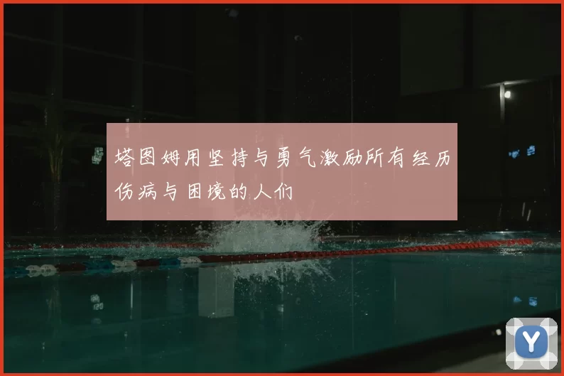 塔图姆用坚持与勇气激励所有经历伤病与困境的人们