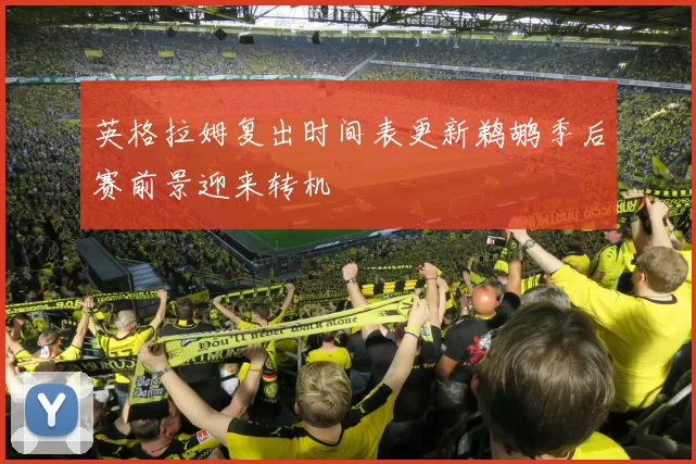 英格拉姆复出时间表更新鹈鹕季后赛前景迎来转机