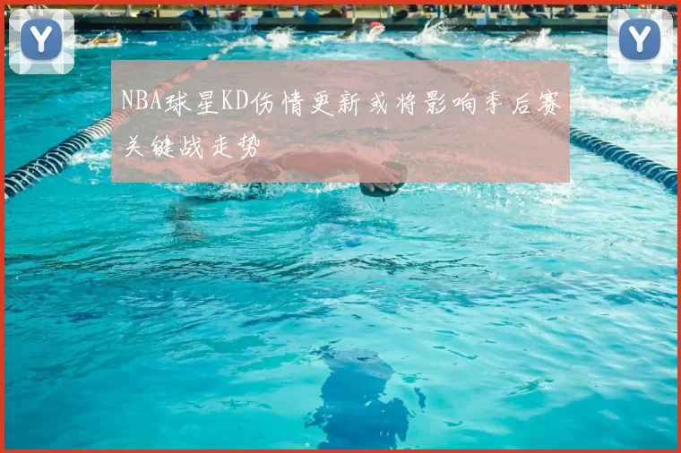 NBA球星KD伤情更新或将影响季后赛关键战走势