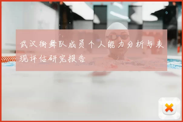 武汉街舞队成员个人能力分析与表现评估研究报告
