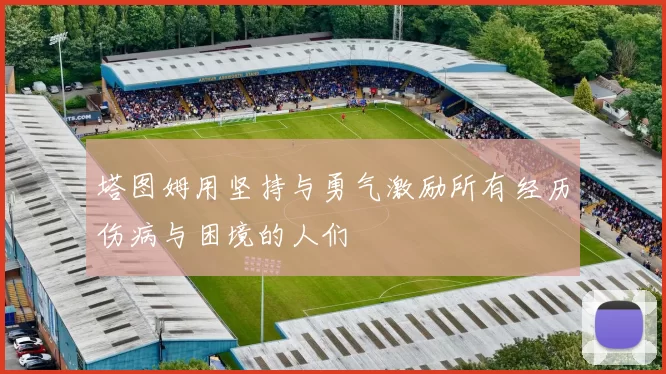 塔图姆用坚持与勇气激励所有经历伤病与困境的人们